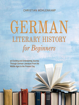 cover image of German Literary History for Beginners an Exciting and Entertaining Journey Through German Literature From the Middle Ages to the Present Day